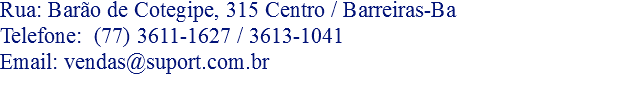 Rua: Barão de Cotegipe, 315 Centro / Barreiras-Ba
Telefone: (77) 3611-1627 / 3613-1041
Email: vendas@suport.com.br